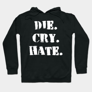 Die. Cry. Hate. Hoodie